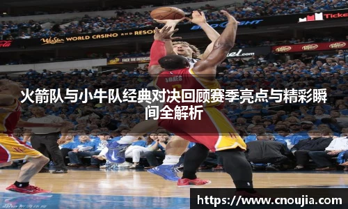 yy易游火箭队与小牛队经典对决回顾赛季亮点与精彩瞬间全解析